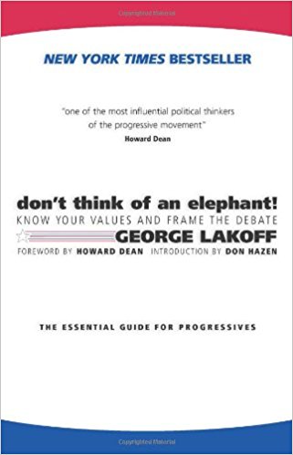 Don’t Think of an Elephant!: Know Your Values and Frame the Debate — The Essential Guide for Progressives