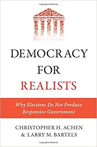 Democracy for Realists: Why Elections Do Not Produce Responsive Government (Princeton Studies in Political Behavior)