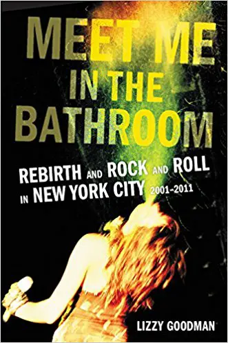 Meet Me in the Bathroom: Rebirth and Rock and Roll in New York City 2001-2011