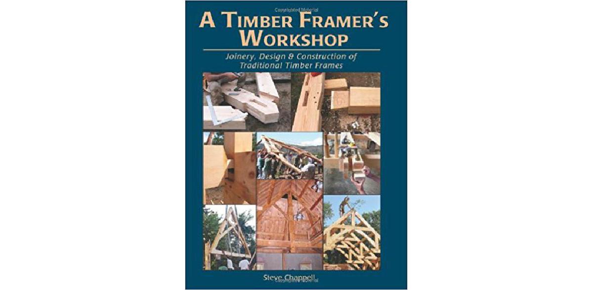 A Timber Framer's Workshop: Joinery, Design & Construction of Traditional Timber Frames