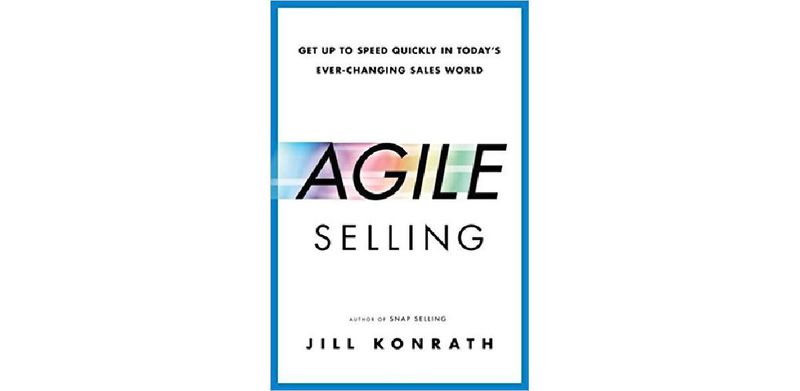 Agile Selling: Get Up to Speed Quickly in Today's Ever-Changing Sales World - cover
