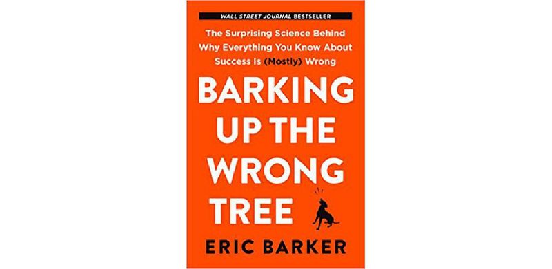 Barking Up the Wrong Tree: The Surprising Science Behind Why Everything You Know About Success Is (Mostly) Wrong - cover