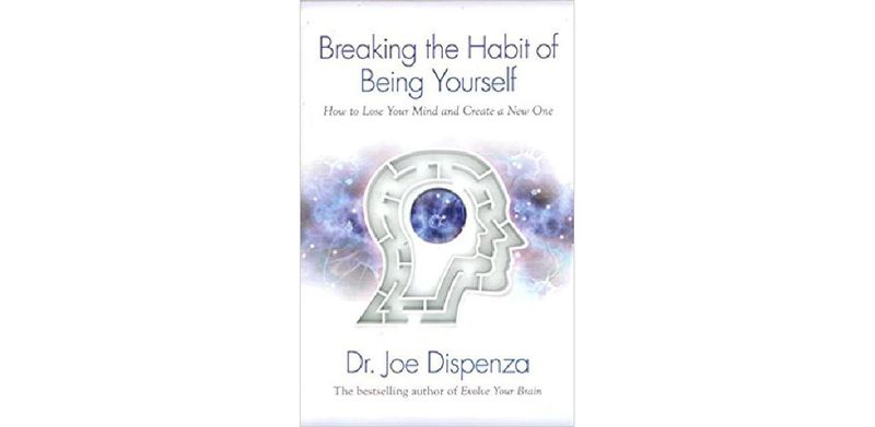 Breaking The Habit of Being Yourself: How to Lose Your Mind and Create a New One - cover