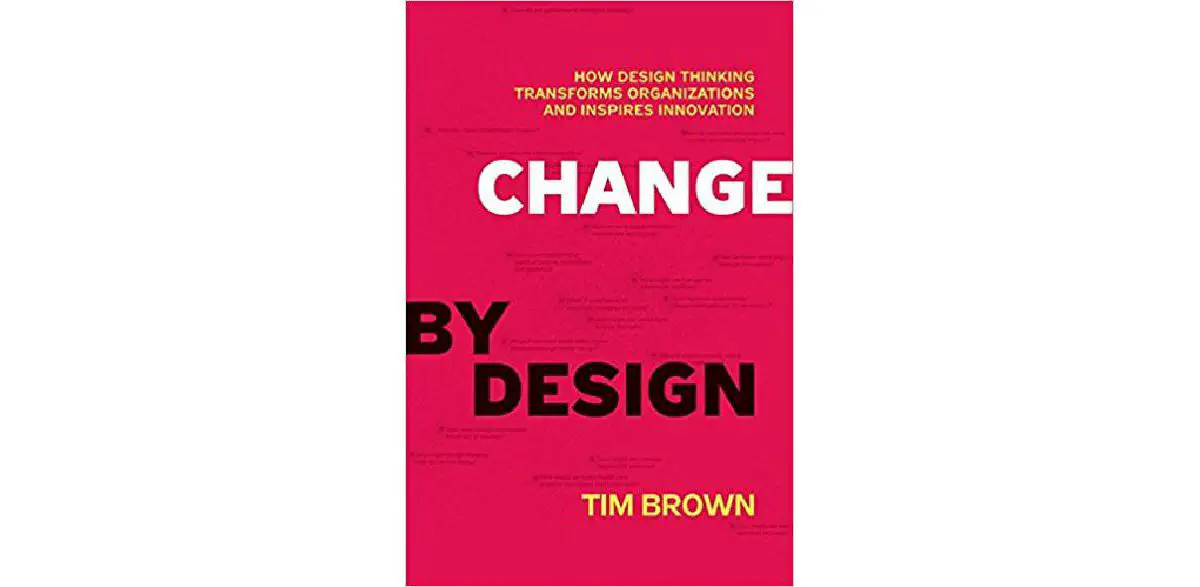 Cambio por diseño: cómo el pensamiento de diseño transforma las organizaciones e inspira la innovación