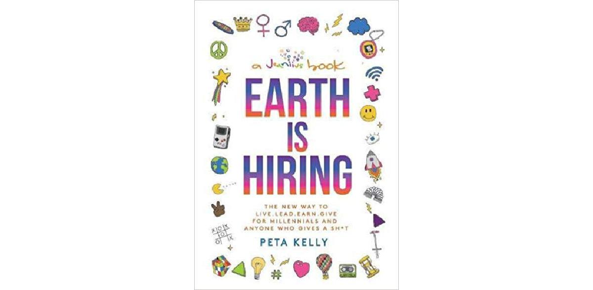 Earth is Hiring: The New way to live, lead, earn and give for millennials and anyone who gives a sh*t