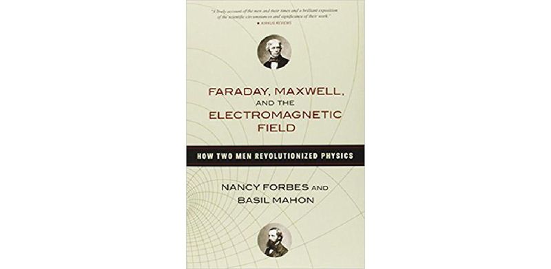 Faraday, Maxwell, and the Electromagnetic Field: How Two Men Revolutionized Physics - cover