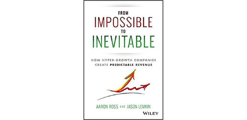 From Impossible To Inevitable: How Hyper-Growth Companies Create Predictable Revenue