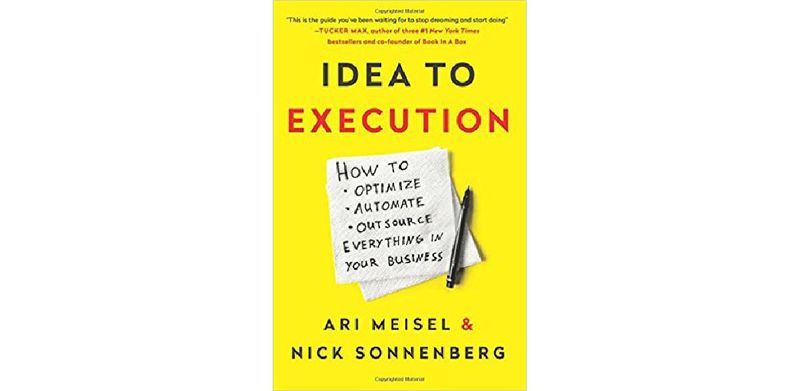 Idea to Execution: How to Optimize, Automate, and Outsource Everything in Your Business - cover