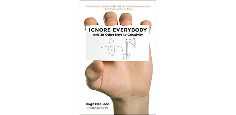 Ignore Everybody: and 39 Other Keys to Creativity - cover