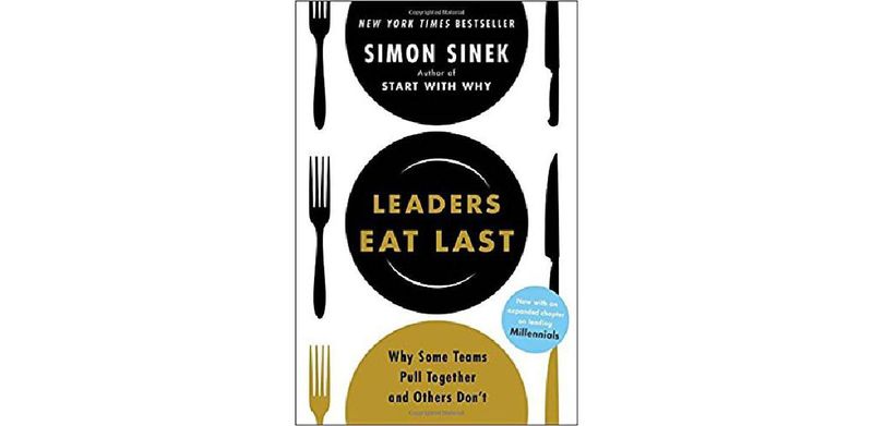 Leaders Eat Last: Why Some Teams Pull Together and Others Don't