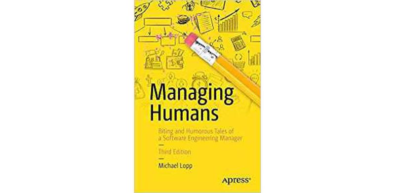 Managing Humans: Biting and Humorous Tales of a Software Engineering Manager