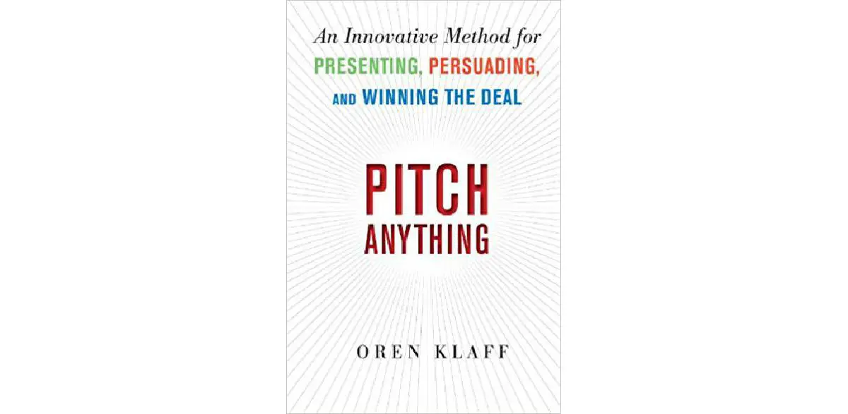 Pitch Anything: An Innovative Method for Presenting, Persuading, and Winning the Deal