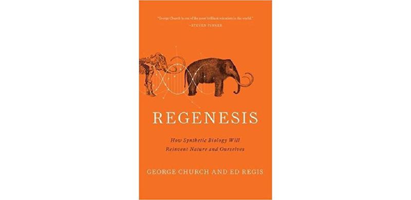 Regenesis: How Synthetic Biology Will Reinvent Nature and Ourselves - cover