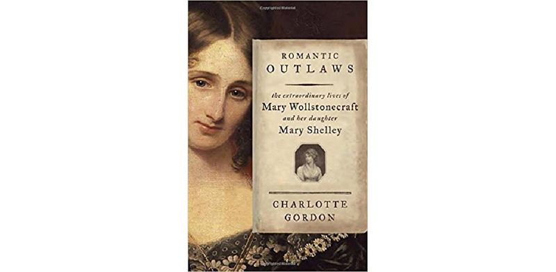 Romantic Outlaws: The Extraordinary Lives of Mary Wollstonecraft and Her Daughter Mary Shelley - cover