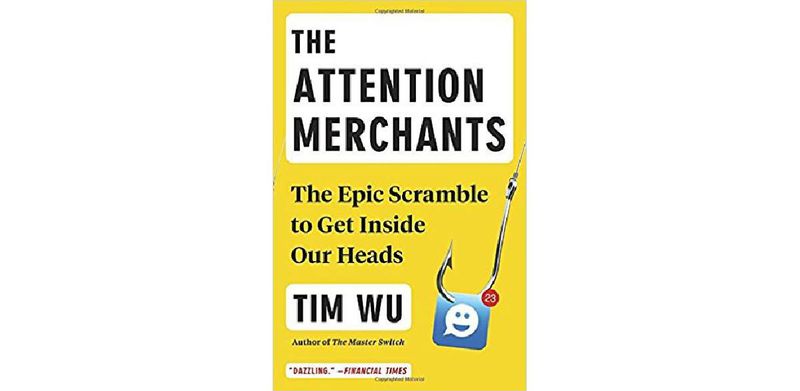 The Attention Merchants: The Epic Scramble to Get Inside Our Heads - cover