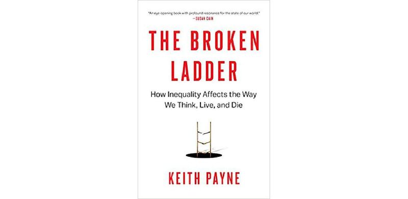 The Broken Ladder: How Inequality Affects the Way We Think, Live, and Die - cover