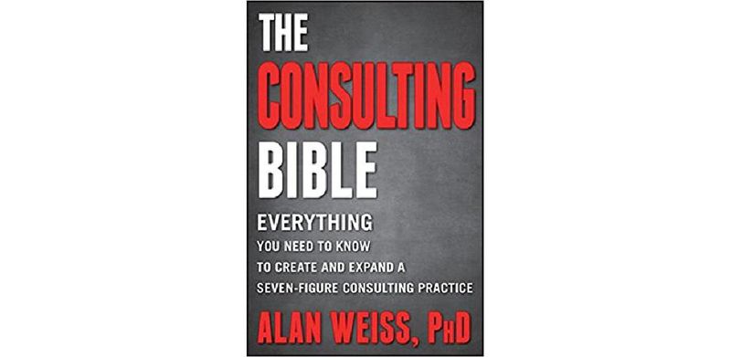 The Consulting Bible: Everything You Need to Know to Create and Expand a Seven-Figure Consulting Practice - cover
