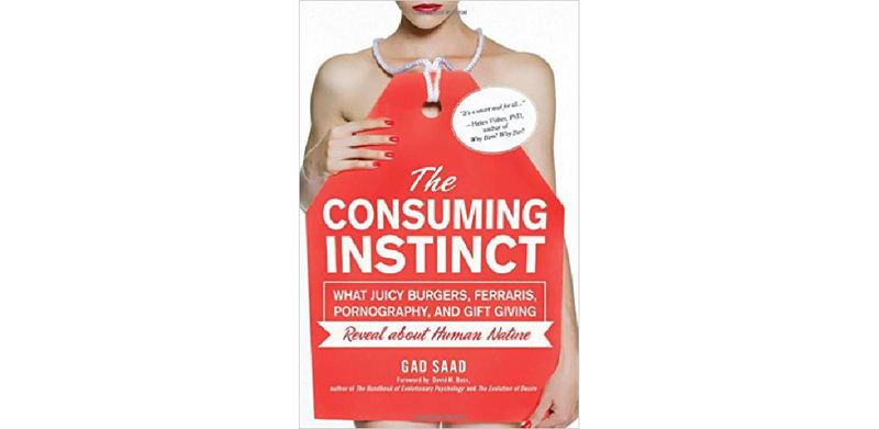 The Consuming Instinct: What Juicy Burgers, Ferraris, Pornography, and Gift Giving Reveal About Human Nature - cover