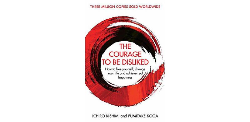 The Courage To Be Disliked: How to free yourself, change your life and achieve real happiness - cover
