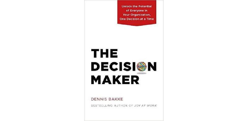 The Decision Maker: Unlock the Potential of Everyone in Your Organization, One Decision at a Time