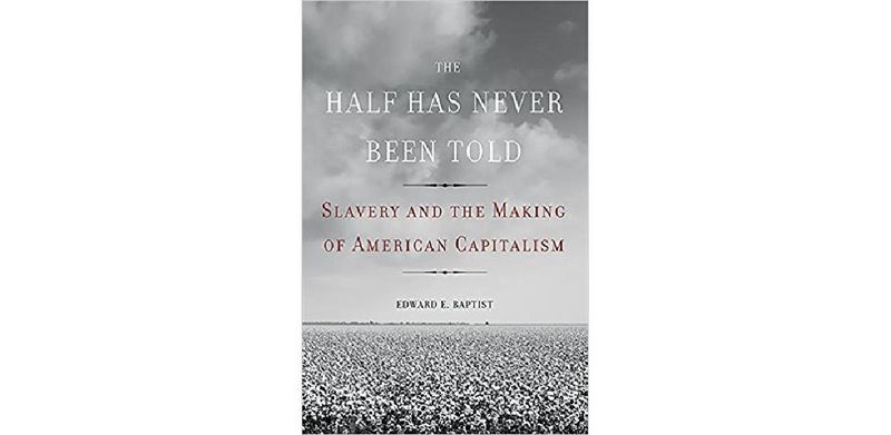 The Half Has Never Been Told: Slavery and the Making of American Capitalism - cover