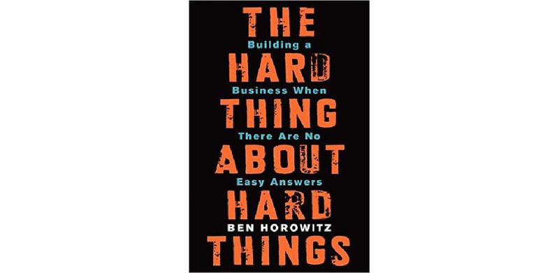 The Hard Thing About Hard Things: Building a Business When There Are No Easy Answers