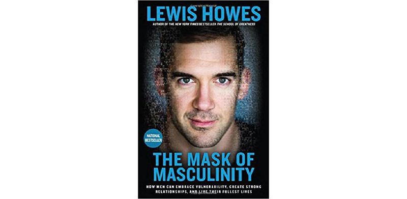 The Mask of Masculinity: How Men Can Embrace Vulnerability, Create Strong Relationships, and Live Their Fullest Lives - cover