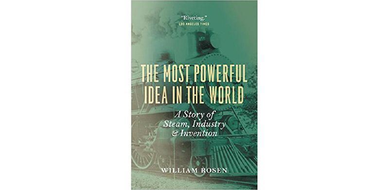 The Most Powerful Idea in the World: A Story of Steam, Industry and Invention - cover