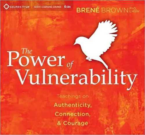The Power of Vulnerability: Teachings on Authenticity, Connection, and Courage