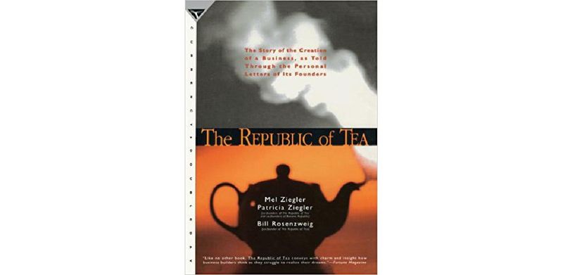 The Republic of Tea: The Story of the Creation of a Business, as Told Through the Personal Letters of Its Founders - cover