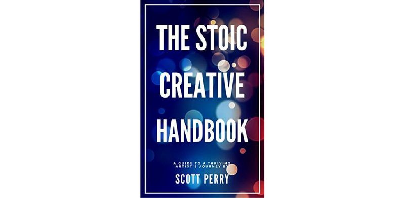 The Stoic Creative Handbook: Struggling Creatives Are Driven By Passion. Thriving Artists Are Driven By Purpose. - cover