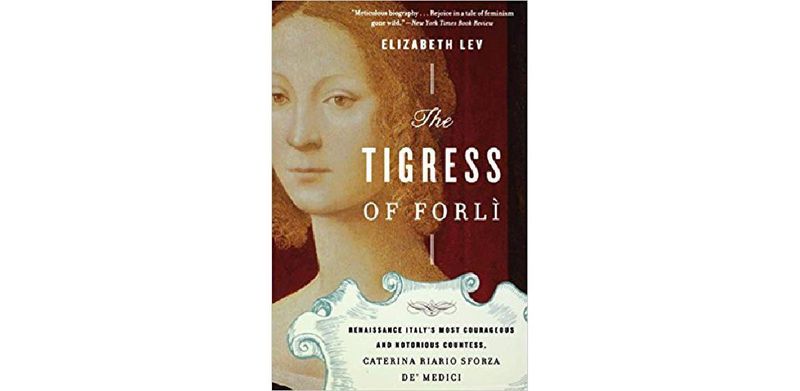 The Tigress of Forli: Renaissance Italy's Most Courageous and Notorious Countess, Caterina Riario Sforza de' Medici - cover