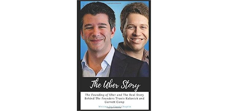 The Uber Story: The Founding of Uber and The Real Story Behind The Founders Travis Kalanick and Garrett Camp - cover