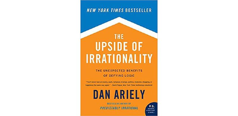 The Upside of Irrationality: The Unexpected Benefits of Defying Logic at Work and at Home - cover
