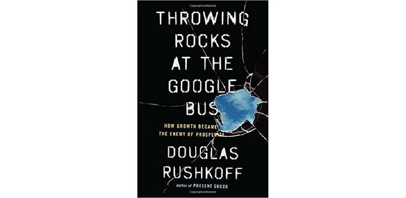 Throwing Rocks at the Google Bus: How Growth Became the Enemy of Prosperity - cover