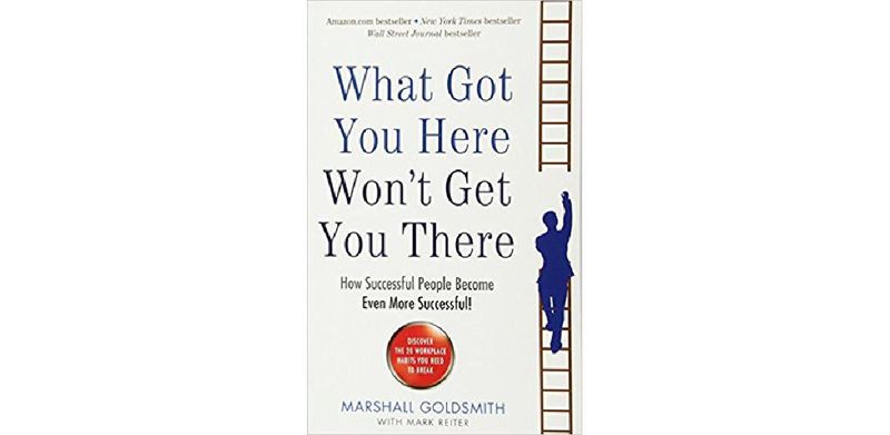 What Got You Here Won't Get You There: How successful people become even more successful - cover