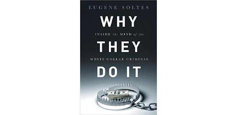 Why They Do It: Inside the Mind of the White-Collar Criminal