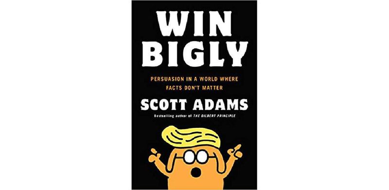 Win Bigly: Persuasion in a World Where Facts Don't Matter - cover