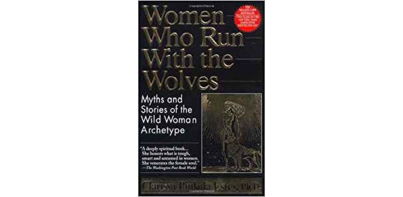 Women Who Run with the Wolves: Myths and Stories of the Wild Woman Archetype