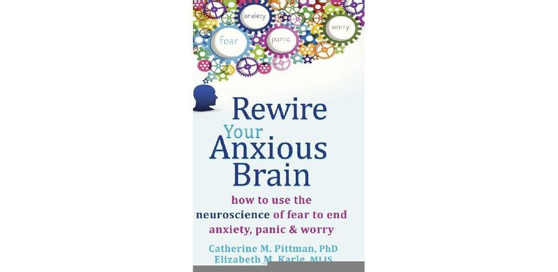 Rewire Your Anxious Brain: How to Use the Neuroscience of Fear to End Anxiety, Panic, and Worry - cover