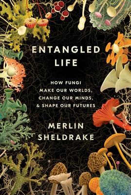 Entangled Life: How Fungi Make Our World, Change Our Minds, and Shape Our Futures - cover
